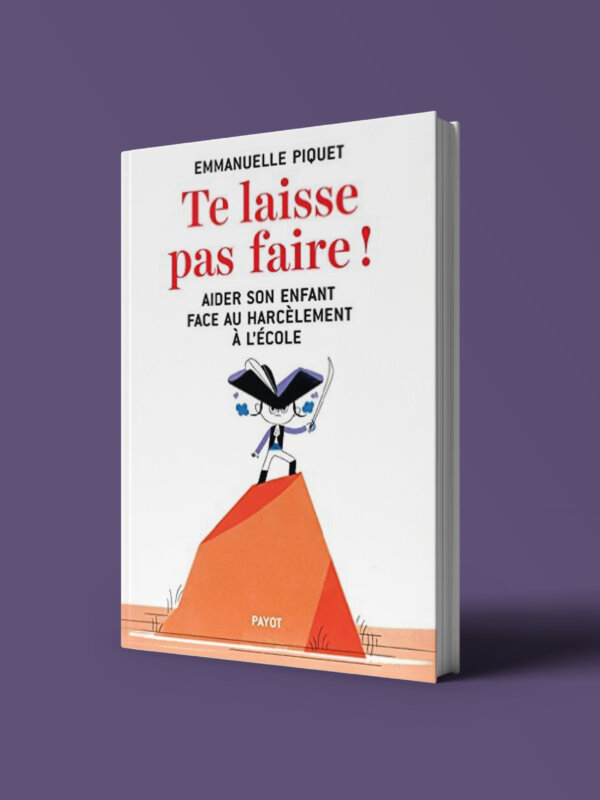 Te laisse pas faire ! Aider son enfant face au harcèlement à l’école